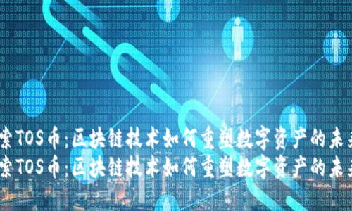 探索TOS幣：區(qū)塊鏈技術(shù)如何重塑數(shù)字資產(chǎn)的未來 
探索TOS幣：區(qū)塊鏈技術(shù)如何重塑數(shù)字資產(chǎn)的未來
